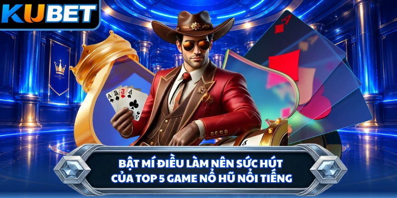 Bật mí điều làm nên sức hút của top 5 game nổ hũ nổi tiếng 