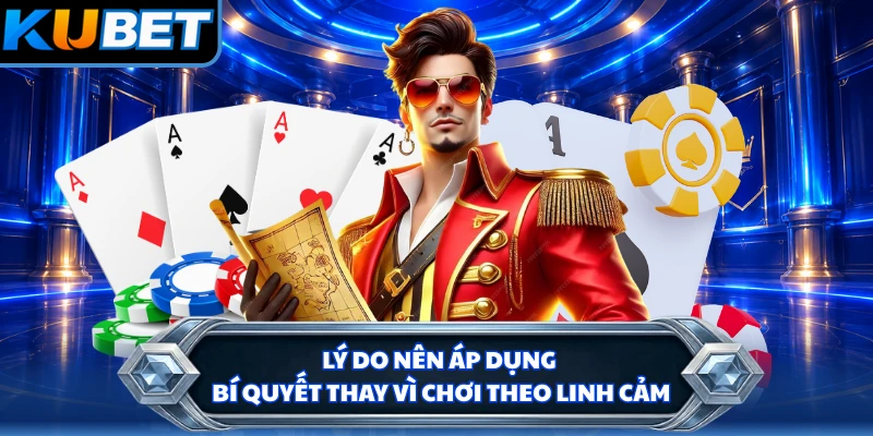 Lý do nên áp dụng bí quyết thay vì chơi theo linh cảm 